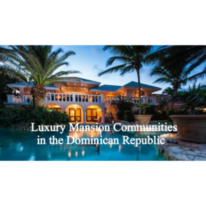 Luxury Mansions in the Dominican Republic: Top Locations & Gated Communities