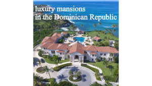 Luxury Mansions Dominican Republic: Exclusive Estates